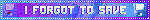 Link to the creator. The image is a blinkie that reads 'I forgot to save'