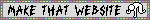 Link to where I found it. The image is a blinkie that reads 'Make that website', with a GIF to its side of someone furiously punching the floor