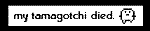 Link to where I found it. The image is a blikie that reads 'My Tamagotchi died' with the image of an old-school tama next to it.