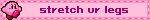 Link to where I found it. The image is a blinkie that reads 'Stretch ur legs', with a walking Kirby GIF as the background