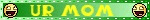 Link to where it was found. The image is a blinkie that reads 'UR Mom' with a mocking smiley on each side.